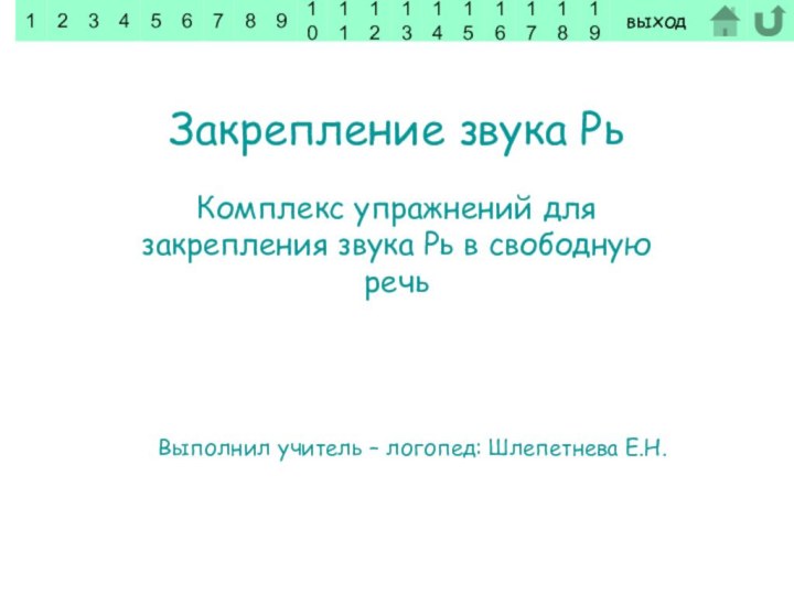 Закрепление звука РьКомплекс упражнений для закрепления звука Рь в свободную речьВыполнил учитель – логопед: Шлепетнева Е.Н.