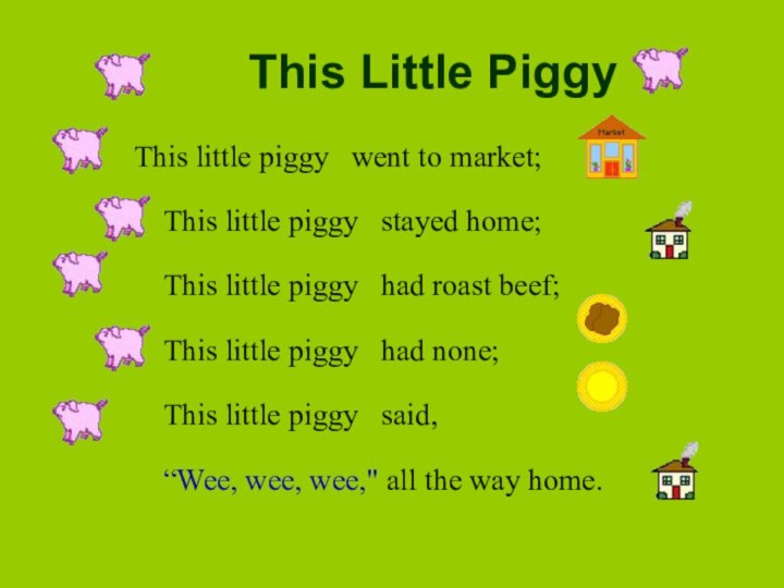       This Little Piggy       This little piggy   went to market;   This little