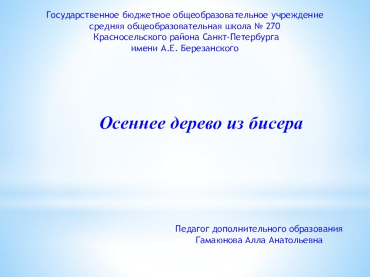 Осеннее дерево из бисераГосударственное бюджетное общеобразовательное учреждение средняя общеобразовательная школа № 270