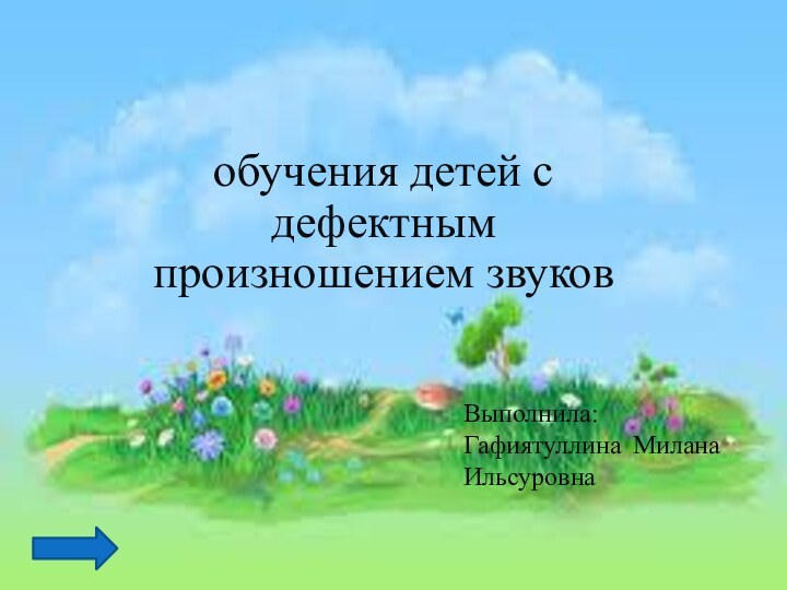 обучения детей с дефектным произношением звуков  Выполнила: Гафиятуллина Милана Ильсуровна