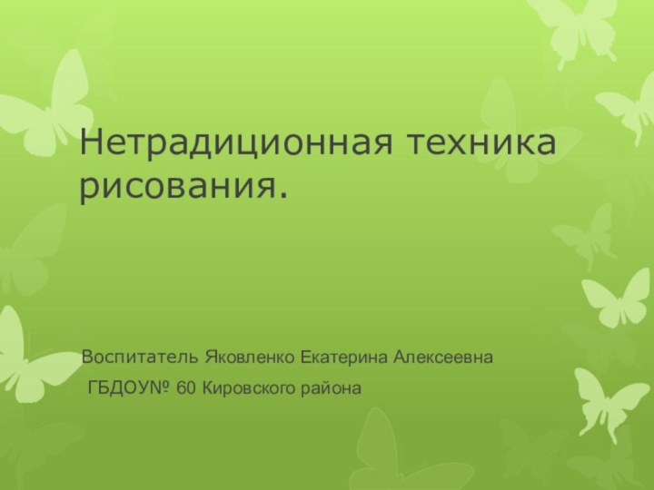 Нетрадиционная техника рисования.Воспитатель Яковленко Екатерина Алексеевна ГБДОУ№ 60 Кировского района