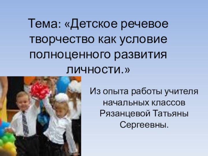 Тема: «Детское речевое творчество как условие полноценного развития личности.»Из опыта работы учителя