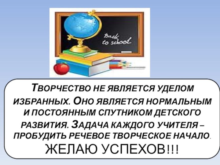 ТВОРЧЕСТВО НЕ ЯВЛЯЕТСЯ УДЕЛОМ ИЗБРАННЫХ. ОНО ЯВЛЯЕТСЯ НОРМАЛЬНЫМ И ПОСТОЯННЫМ СПУТНИКОМ ДЕТСКОГО