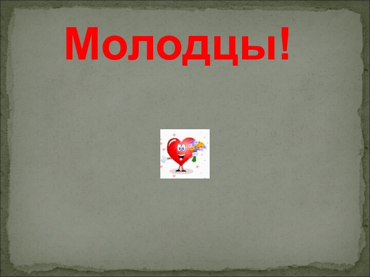 Молодцы!