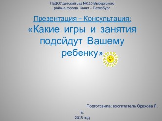 Какие игры и занятия подойдут Вашему ребенку. консультация (средняя группа)