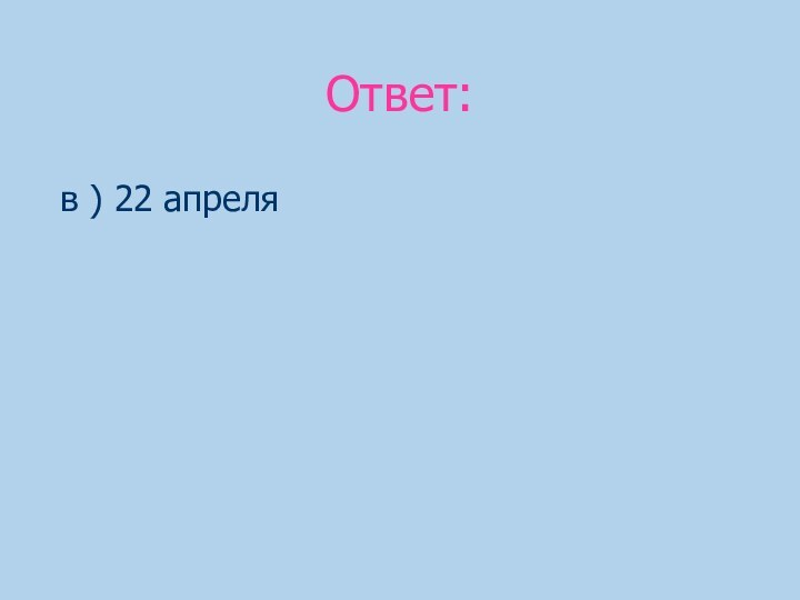 Ответ: в ) 22 апреля