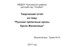 Творческий отчёт Русские тряпичные куклы. Кукла Желанница презентация к уроку (старшая группа)