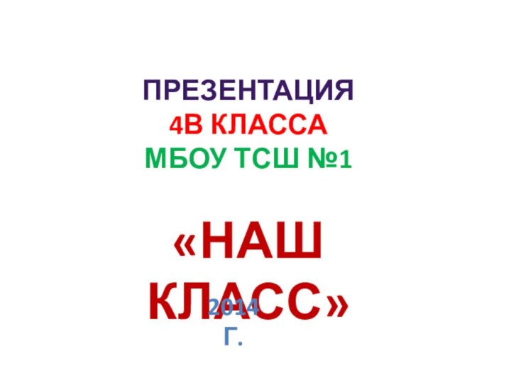 Презентация4в классаМБОУ ТСШ №1«Наш класс»2014 г.