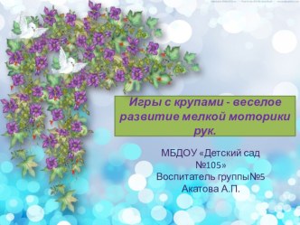 Презентация Игры с крупами для развития мелкой моторики рук. презентация к уроку (младшая группа)