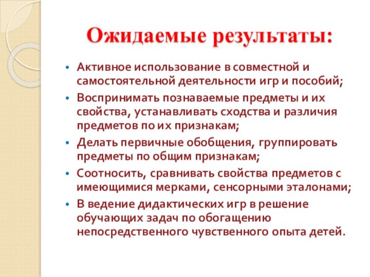 Ожидаемые результаты:Активное использование в совместной и самостоятельной деятельности игр и пособий;Воспринимать познаваемые