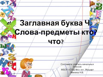 Презентация к уроку обучения грамоте Заглавная буква Ч. Слова- предметы кто?что? презентация к уроку по чтению (1 класс)