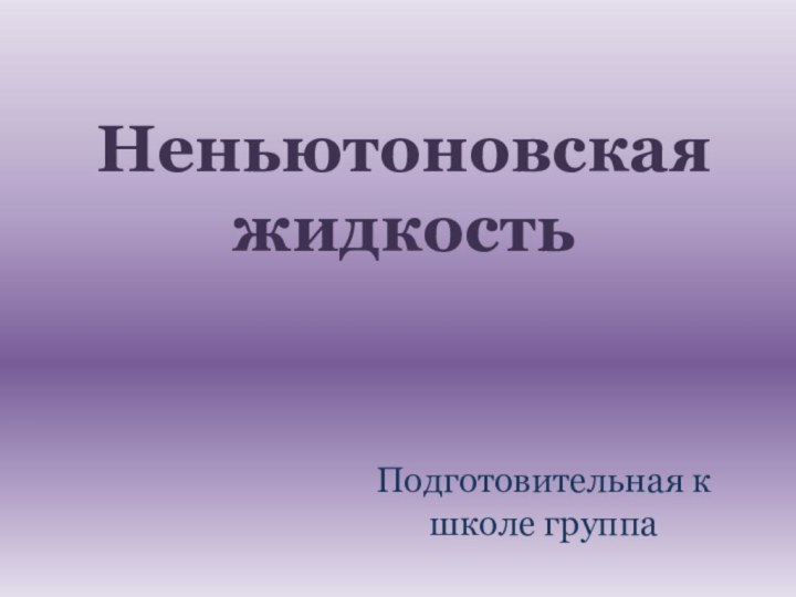 Неньютоновская жидкостьПодготовительная к школе группа