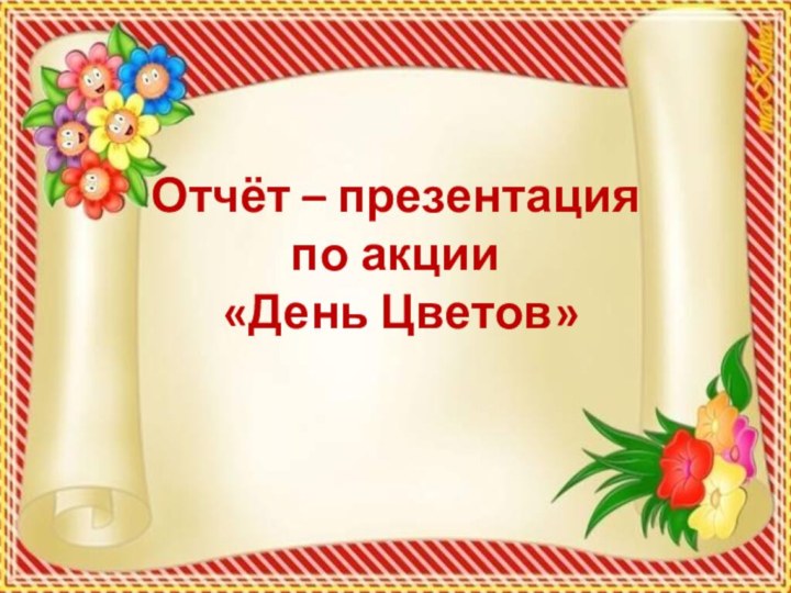 Отчёт – презентация по акции   «День Цветов»