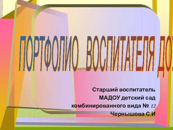 Старший воспитатель МАДОУ детский сад комбинированного вида № 12 Чернышова С.ИПОРТФОЛИО  ВОСПИТАТЕЛЯ ДОУ