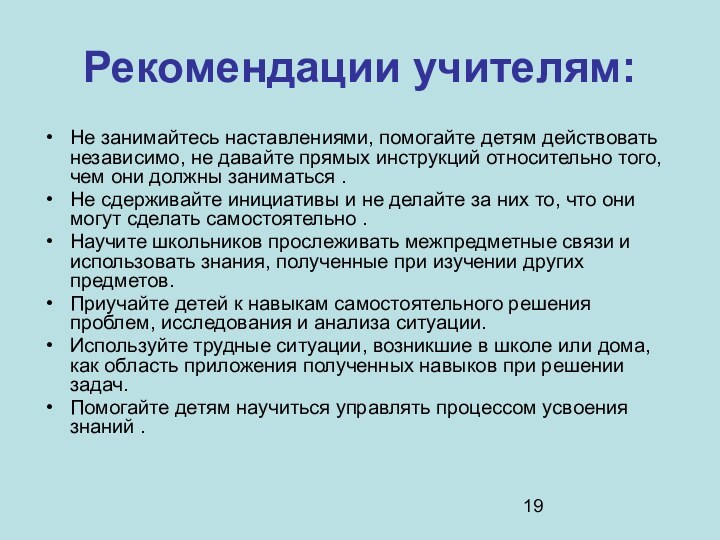 Рекомендации учителям:Не занимайтесь наставлениями, помогайте детям действовать независимо, не давайте прямых инструкций