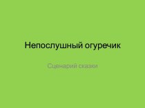 Непослушный Огурчик (Презентация) презентация к уроку (старшая группа)