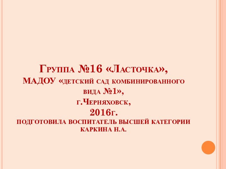 Группа №16 «Ласточка», МАДОУ «детский сад комбинированного вида №1», г.Черняховск, 2016г. ПОДГОТОВИЛА