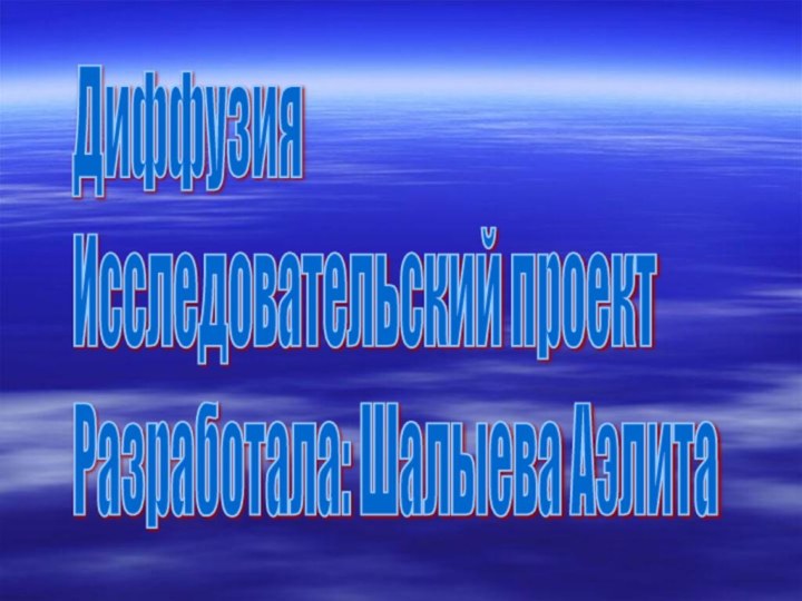 Диффузия  Исследовательский проект  Разработала: Шалыева Аэлита