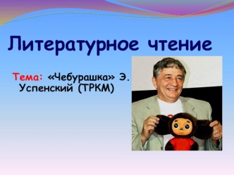 Технологическая карта урока литературное чтение 2 класс Тема: Э. Успенский Чебурашка УМК Школа России план-конспект урока по чтению (2 класс)