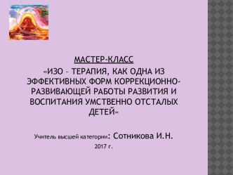 Презентация Изо-терапия, как одна из эффективных форм коррекционно-развивающей работы развития и воспитания умственно отсталых детей учебно-методический материал