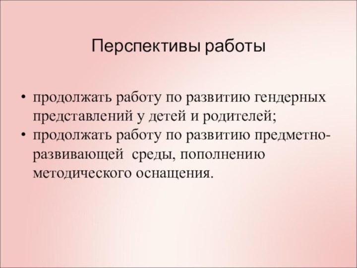 Перспективы работыпродолжать работу по развитию гендерных представлений у детей и родителей;продолжать работу