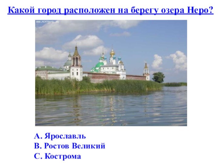 Какой город расположен на берегу озера Неро?A. ЯрославльB. Ростов ВеликийC. Кострома