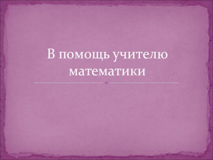 В помощь учителю математики