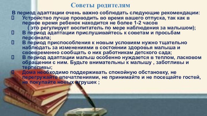 Советы родителямВ период адаптации очень важно соблюдать следующие рекомендации:Устройство лучше проводить во