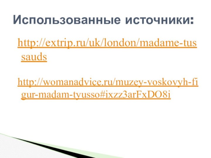  http://extrip.ru/uk/london/madame-tussauds http://womanadvice.ru/muzey-voskovyh-figur-madam-tyusso#ixzz3arFxDO8i  Использованные источники: