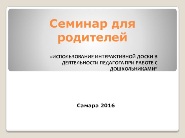 Семинар для родителей«ИСПОЛЬЗОВАНИЕ ИНТЕРАКТИВНОЙ ДОСКИ В ДЕЯТЕЛЬНОСТИ ПЕДАГОГА ПРИ РАБОТЕ С ДОШКОЛЬНИКАМИ