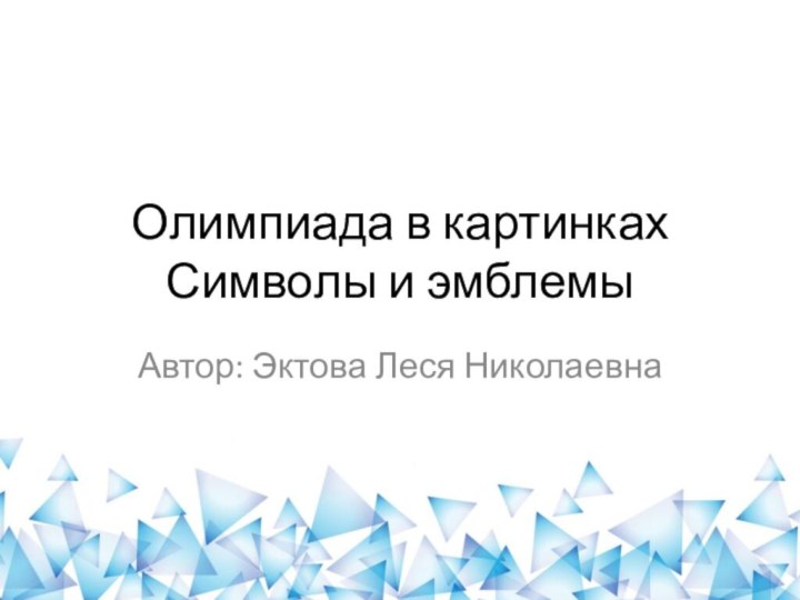 Олимпиада в картинках Символы и эмблемыАвтор: Эктова Леся Николаевна