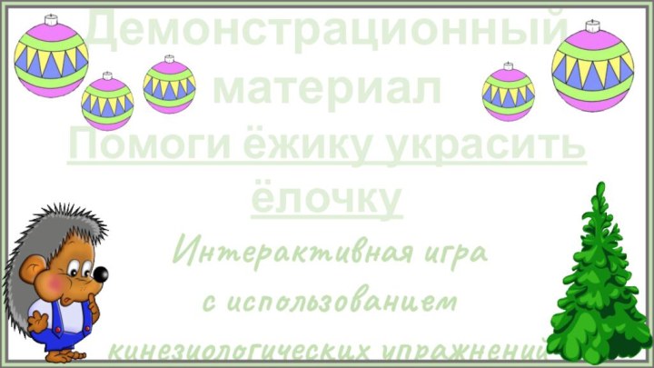 Демонстрационный материалПомоги ёжику украсить ёлочкуИнтерактивная игра с использованием кинезиологических упражнений