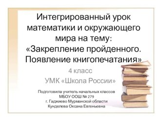 Интегрированный урок математики и окружающего мира по теме: Закрепление пройденного. Появление книгопечатания. (4 класс) план-конспект урока по математике (4 класс) по теме