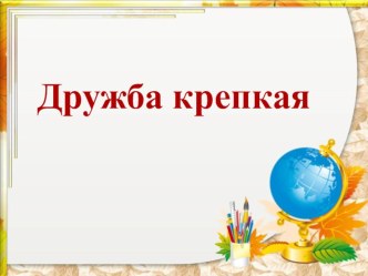 Дружба крепкая презентация к уроку по теме