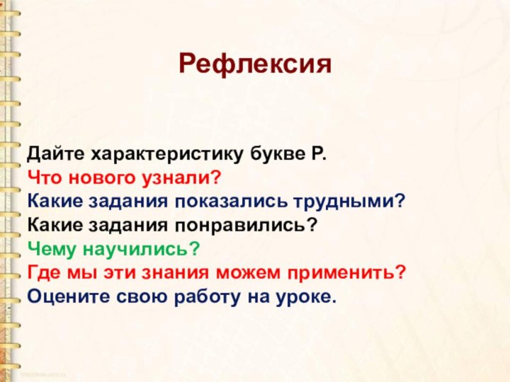 Дайте характеристику букве Р.Что нового узнали?Какие задания показались трудными?Какие задания понравились?Чему научились?Где