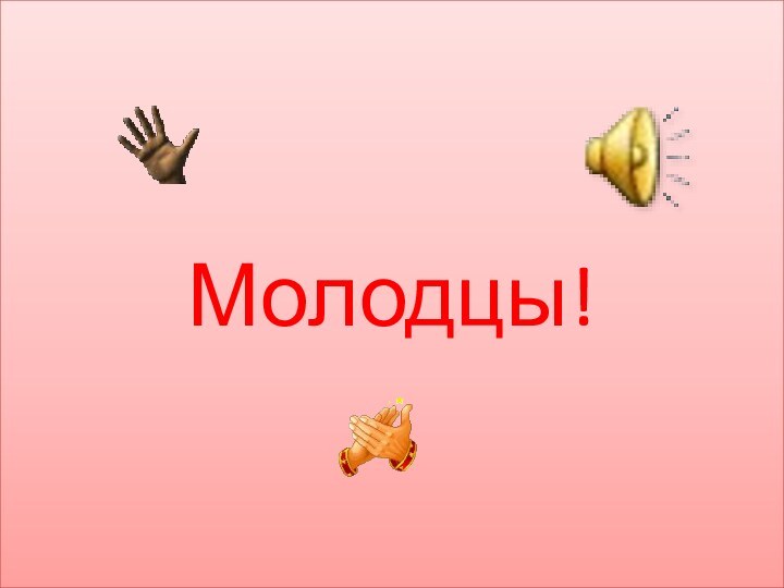 Молодцы!