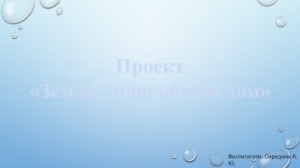 Земля - наш общий дом. проект (средняя группа)