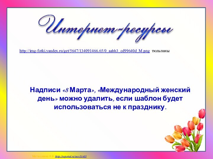 http://img-fotki.yandex.ru/get/5647/134091466.65/0_aabb3_cd99640d_M.png тюльпаныНадписи «8 Марта», «Международный женский день» можно удалить, если шаблон будет использоваться не к празднику.