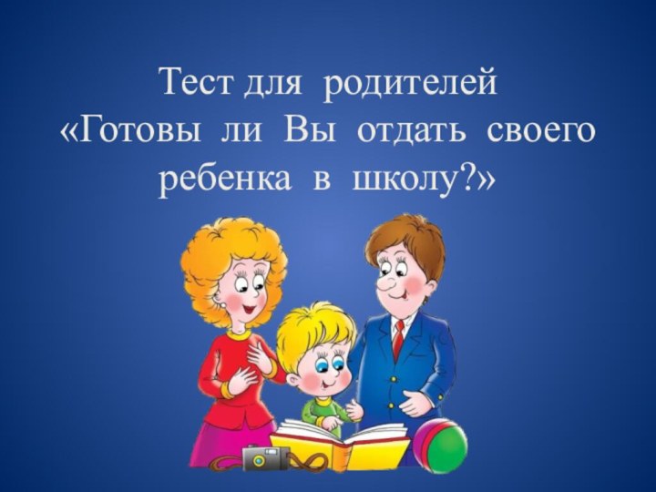 Тест для родителей «Готовы ли Вы отдать своего ребенка в школу?»