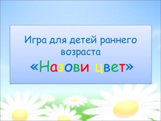 Игра для детей раннего возраста Назови цвет презентация к уроку (младшая группа)
