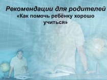 Рекомендации для родителей Как помочь ребёнку хорошо учиться консультация по теме