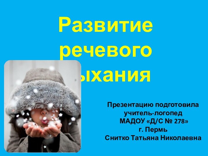 Развитие речевого дыхания Презентацию подготовилаучитель-логопед МАДОУ «Д/С № 278»г. ПермьСнитко Татьяна Николаевна