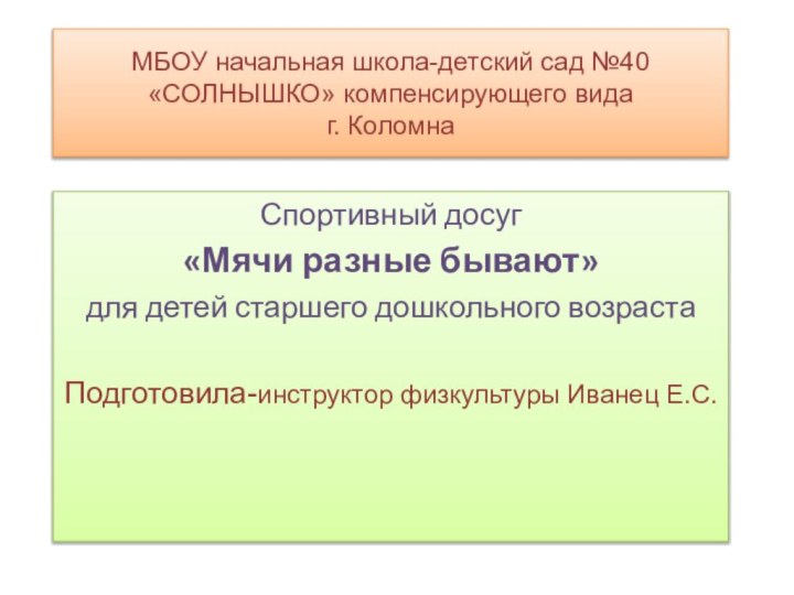 МБОУ начальная школа-детский сад №40 «СОЛНЫШКО» компенсирующего вида г. КоломнаСпортивный досуг«Мячи разные