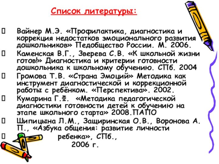 Список литературы:Вайнер М.Э. «Профилактика, диагностика и коррекция недостатков эмоционального развития дошкольников» Педобщество