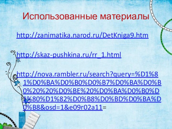 Использованные материалыhttp://zanimatika.narod.ru/DetKniga9.htmhttp://skaz-pushkina.ru/rr_1.htmlhttp://nova.rambler.ru/search?query=%D1%81%D0%BA%D0%B0%D0%B7%D0%BA%D0%B0%20%20%D0%BE%20%D0%BA%D0%B0%D1%80%D1%82%D0%B8%D0%BD%D0%BA%D0%B8&osd=1&e09r02a11=