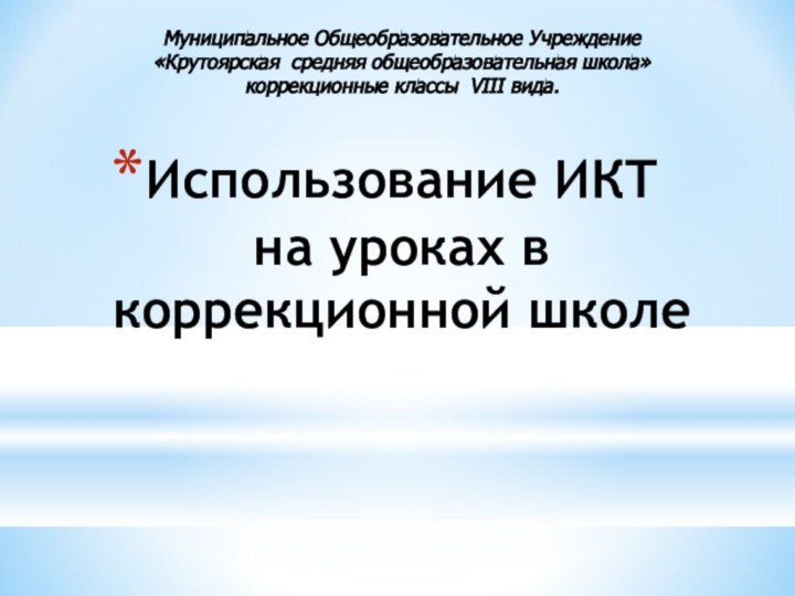 Использование ИКТ  на уроках в коррекционной школеМуниципальное Общеобразовательное Учреждение «Крутоярская средняя