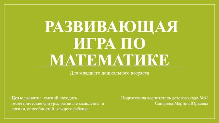 Развивающая Игра по математикеДля младшего дошкольного возрастаПодготовила воспитатель детского сада №61