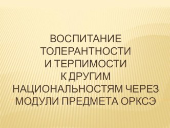 Воспитание толерантности и терпимости к другим наациональностям через модули предмета ОРКСЭ презентация к уроку