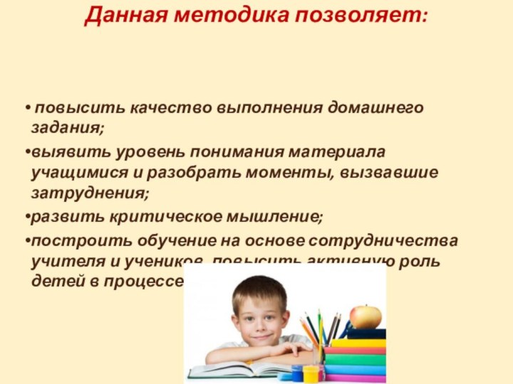 Данная методика позволяет:    повысить качество выполнения домашнего задания;выявить уровень понимания