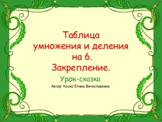 Презентация урока : Таблица умножения и деления на 6. Закрепление. Урок-сказка. презентация урока для интерактивной доски по математике (3 класс)